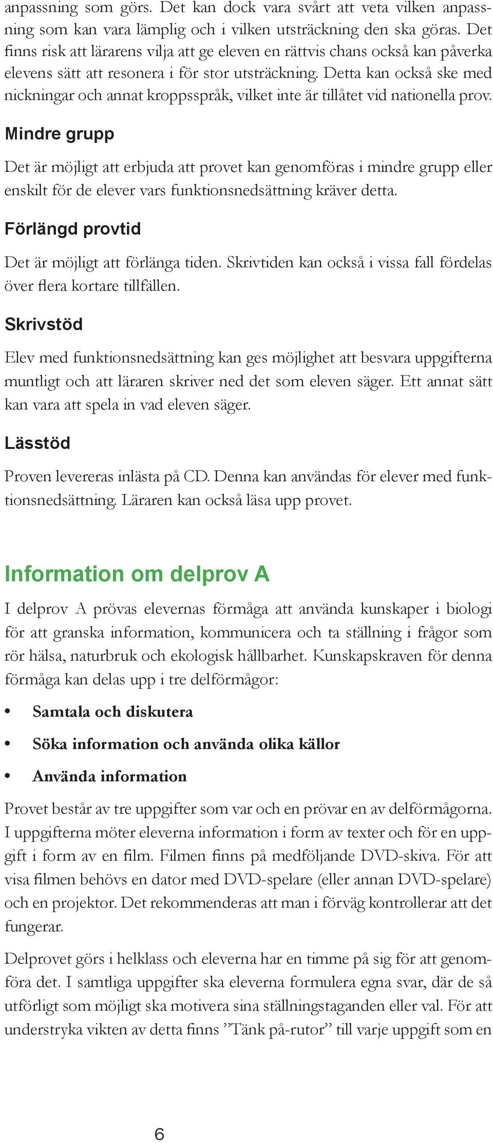 Detta kan också ske med nickningar och annat kroppsspråk, vilket inte är tillåtet vid nationella prov.