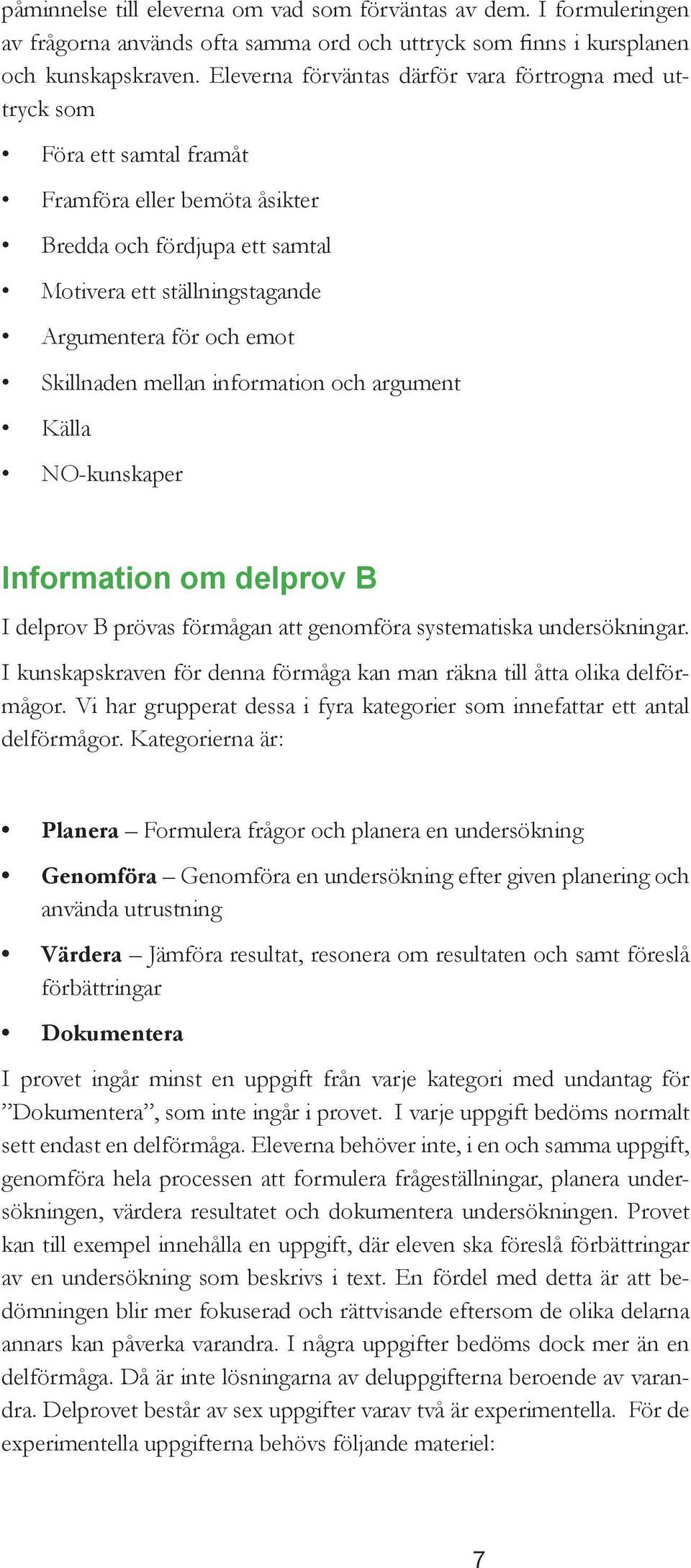 Skillnaden mellan information och argument Källa NO-kunskaper Information om delprov B I delprov B prövas förmågan att genomföra systematiska undersökningar.