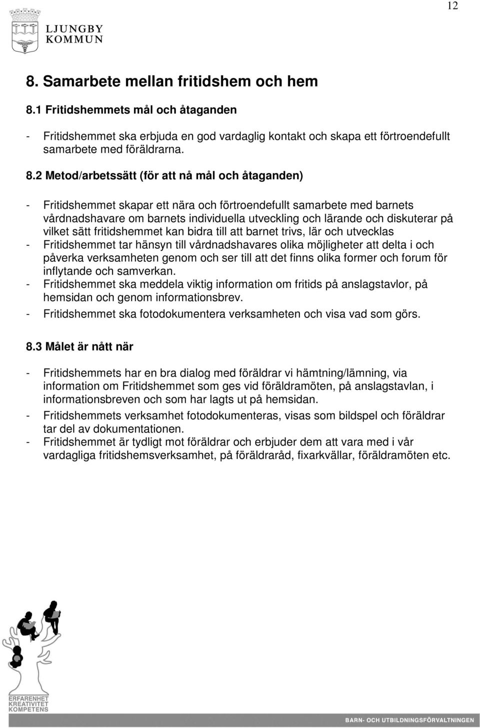 på vilket sätt fritidshemmet kan bidra till att barnet trivs, lär och utvecklas - Fritidshemmet tar hänsyn till vårdnadshavares olika möjligheter att delta i och påverka verksamheten genom och ser