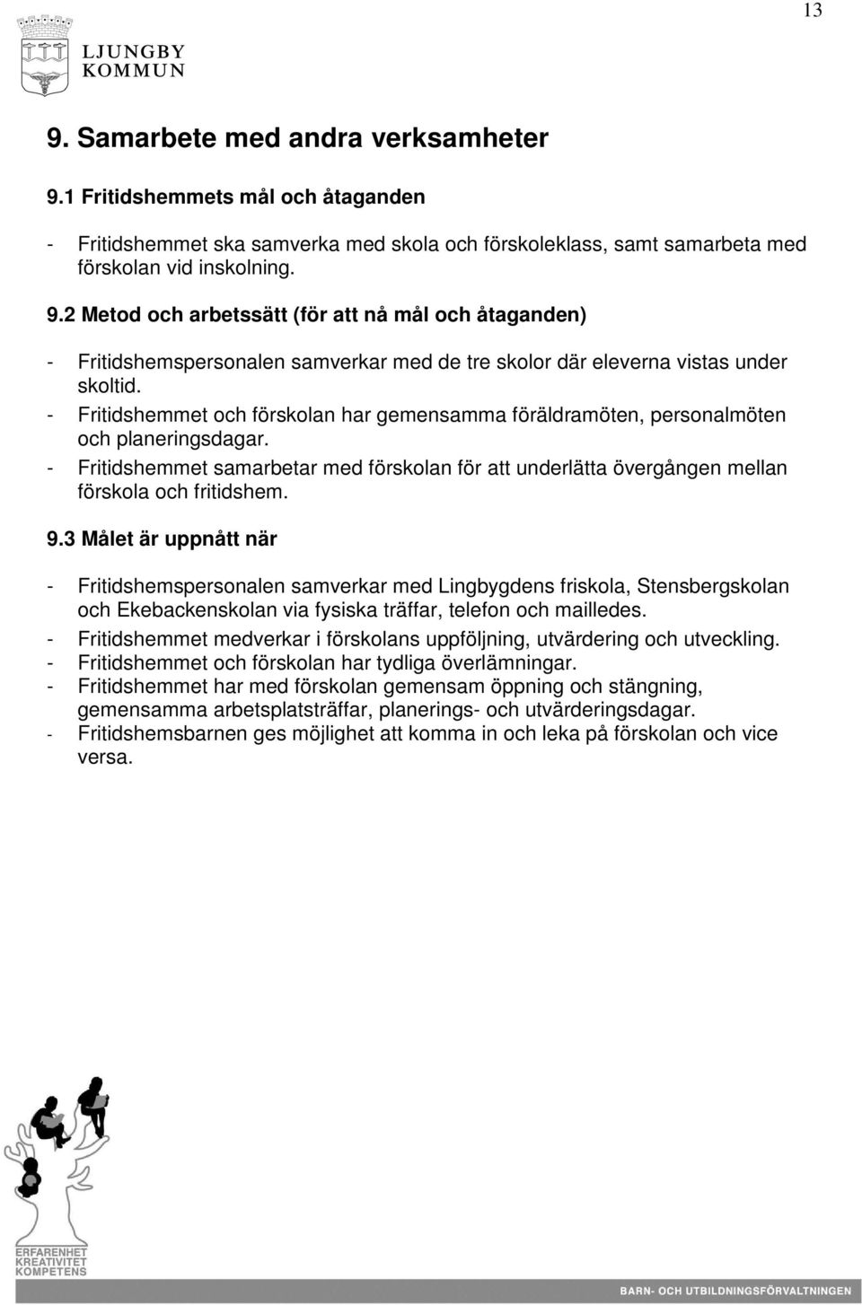 3 Målet är uppnått när - Fritidshemspersonalen samverkar med Lingbygdens friskola, Stensbergskolan och Ekebackenskolan via fysiska träffar, telefon och mailledes.