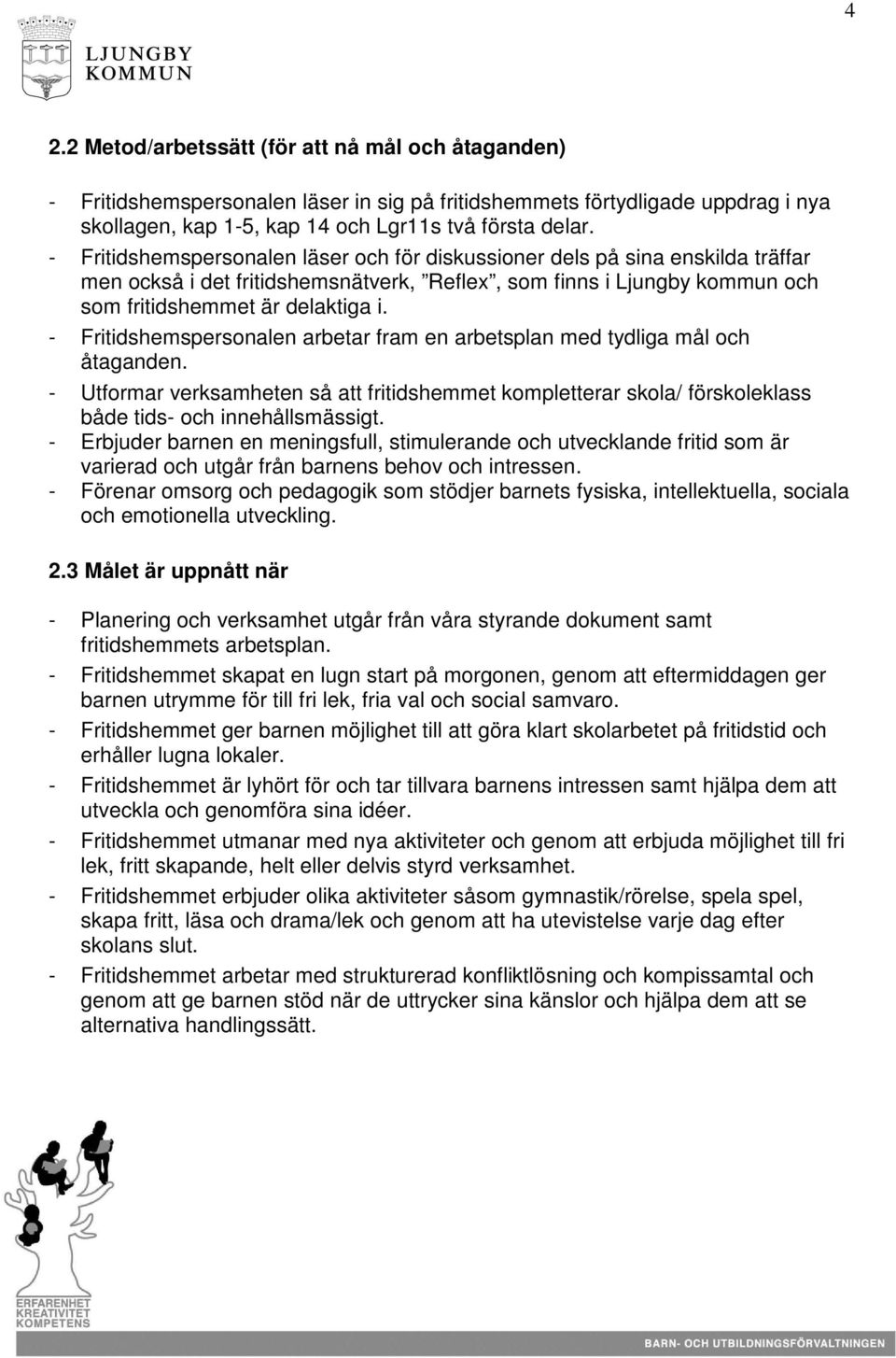 - Fritidshemspersonalen arbetar fram en arbetsplan med tydliga mål och åtaganden. - Utformar verksamheten så att fritidshemmet kompletterar skola/ förskoleklass både tids- och innehållsmässigt.