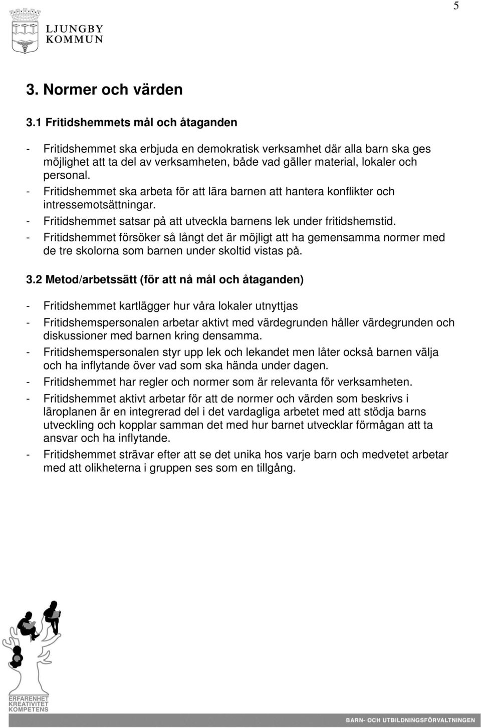 - Fritidshemmet ska arbeta för att lära barnen att hantera konflikter och intressemotsättningar. - Fritidshemmet satsar på att utveckla barnens lek under fritidshemstid.