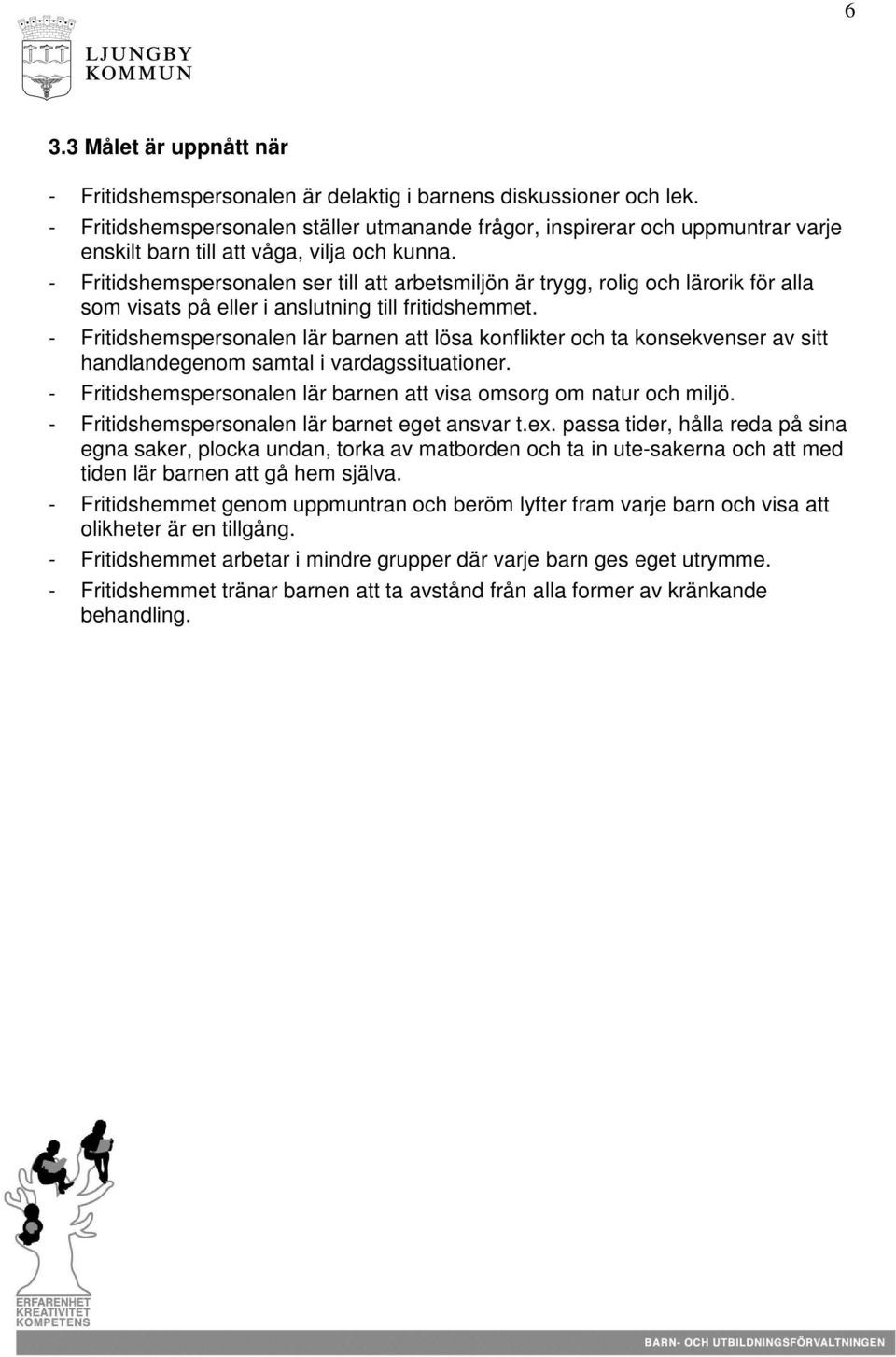 - Fritidshemspersonalen ser till att arbetsmiljön är trygg, rolig och lärorik för alla som visats på eller i anslutning till fritidshemmet.