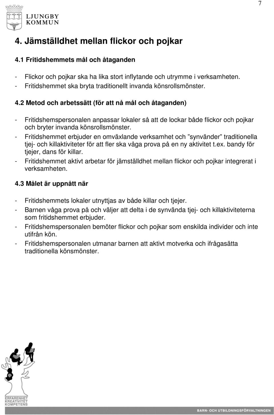 2 Metod och arbetssätt (för att nå mål och åtaganden) - Fritidshemspersonalen anpassar lokaler så att de lockar både flickor och pojkar och bryter invanda könsrollsmönster.