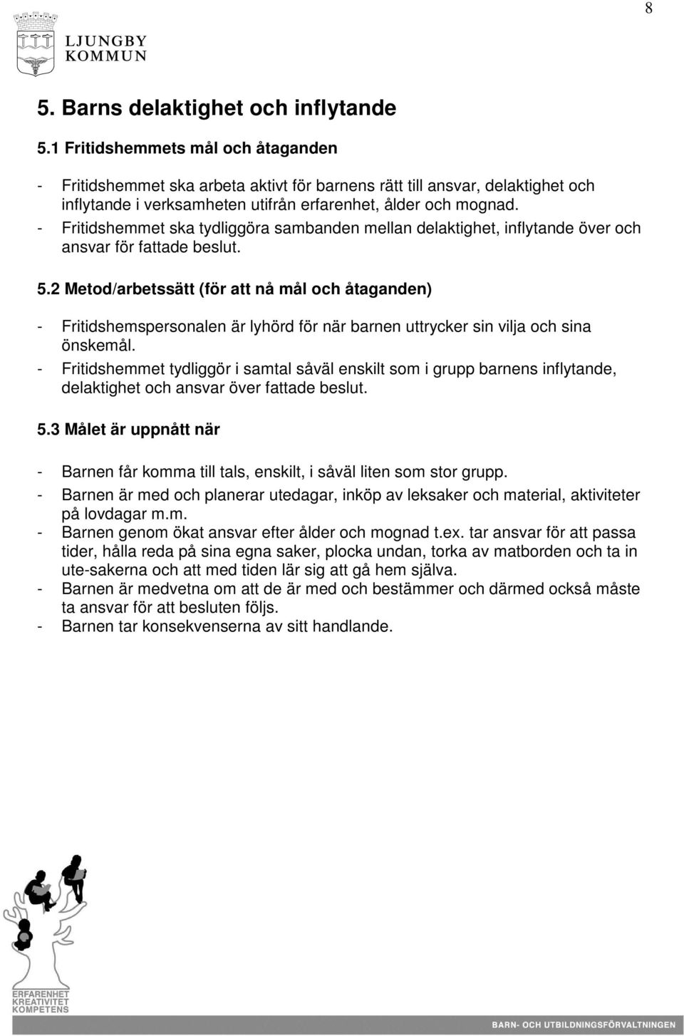- Fritidshemmet ska tydliggöra sambanden mellan delaktighet, inflytande över och ansvar för fattade beslut. 5.