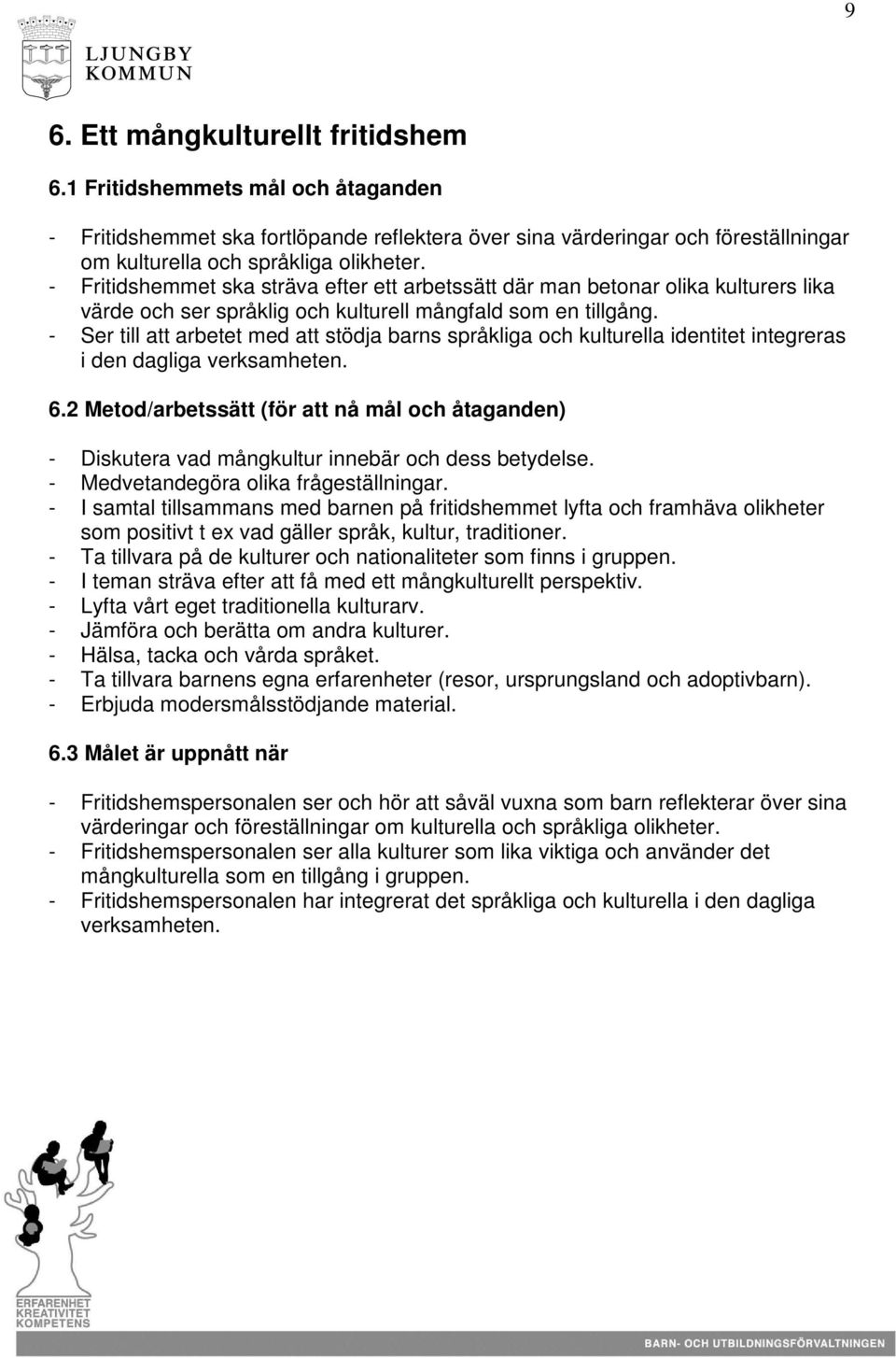 - Ser till att arbetet med att stödja barns språkliga och kulturella identitet integreras i den dagliga verksamheten. 6.