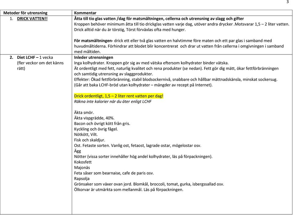 motsvarar 1,5 2 liter vatten. Drick alltid när du är törstig, Törst förväxlas ofta med hunger. 3 2.