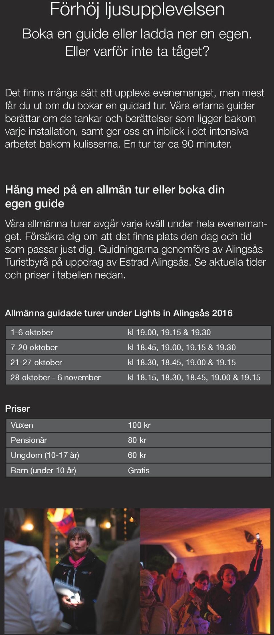 Häng med på en allmän tur eller boka din egen guide Våra allmänna turer avgår varje kväll under hela evenemanget. Försäkra dig om att det finns plats den dag och tid som passar just dig.