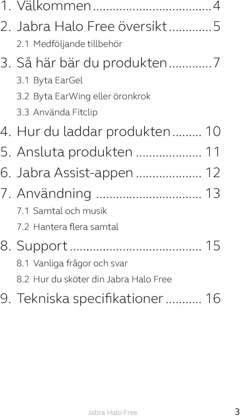 Ansluta produkten... 11 6. Jabra Assist-appen... 12 7. Användning... 13 7.1 Samtal och musik 7.