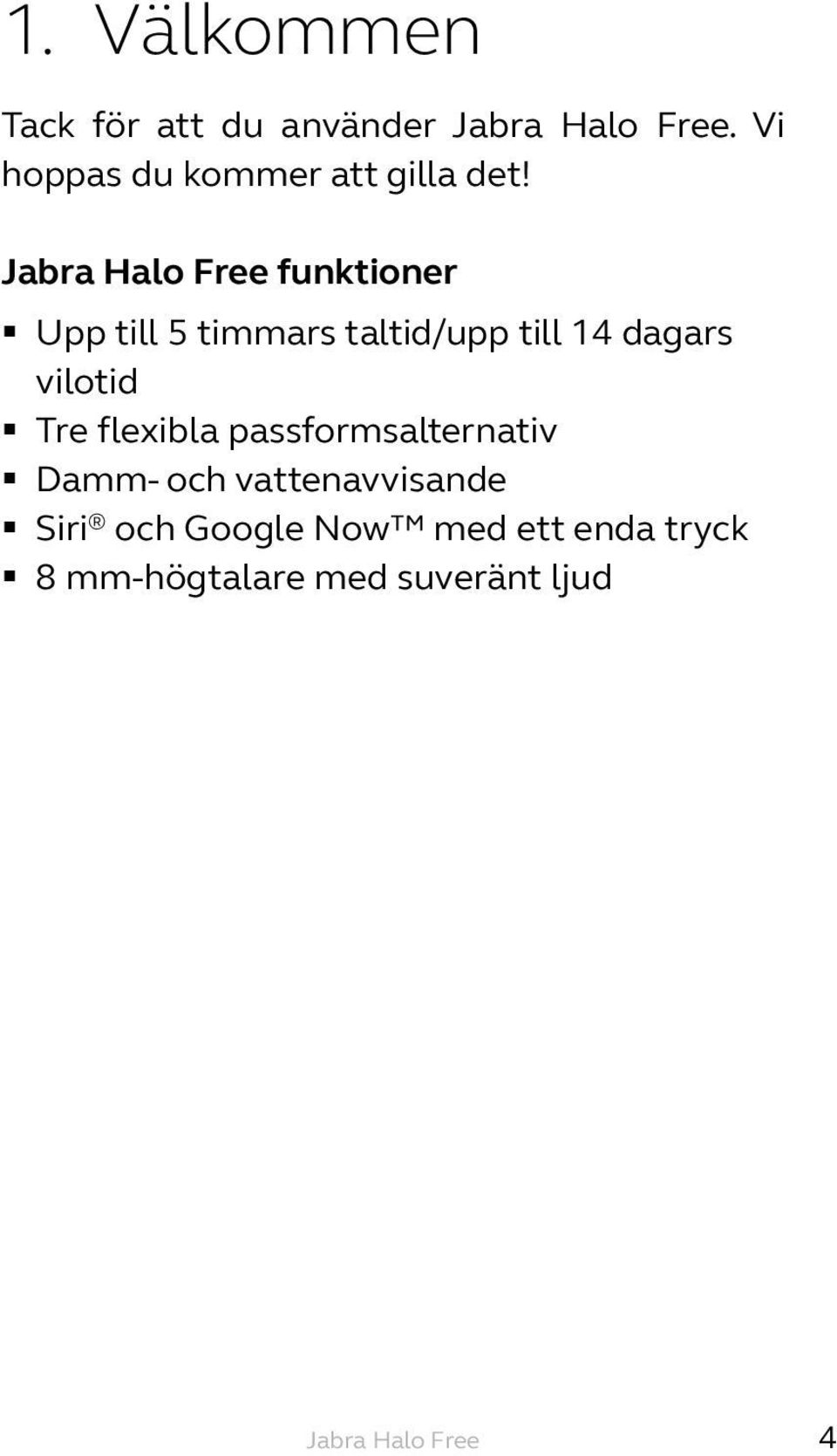 funktioner Upp till 5 timmars taltid/upp till 14 dagars vilotid Tre