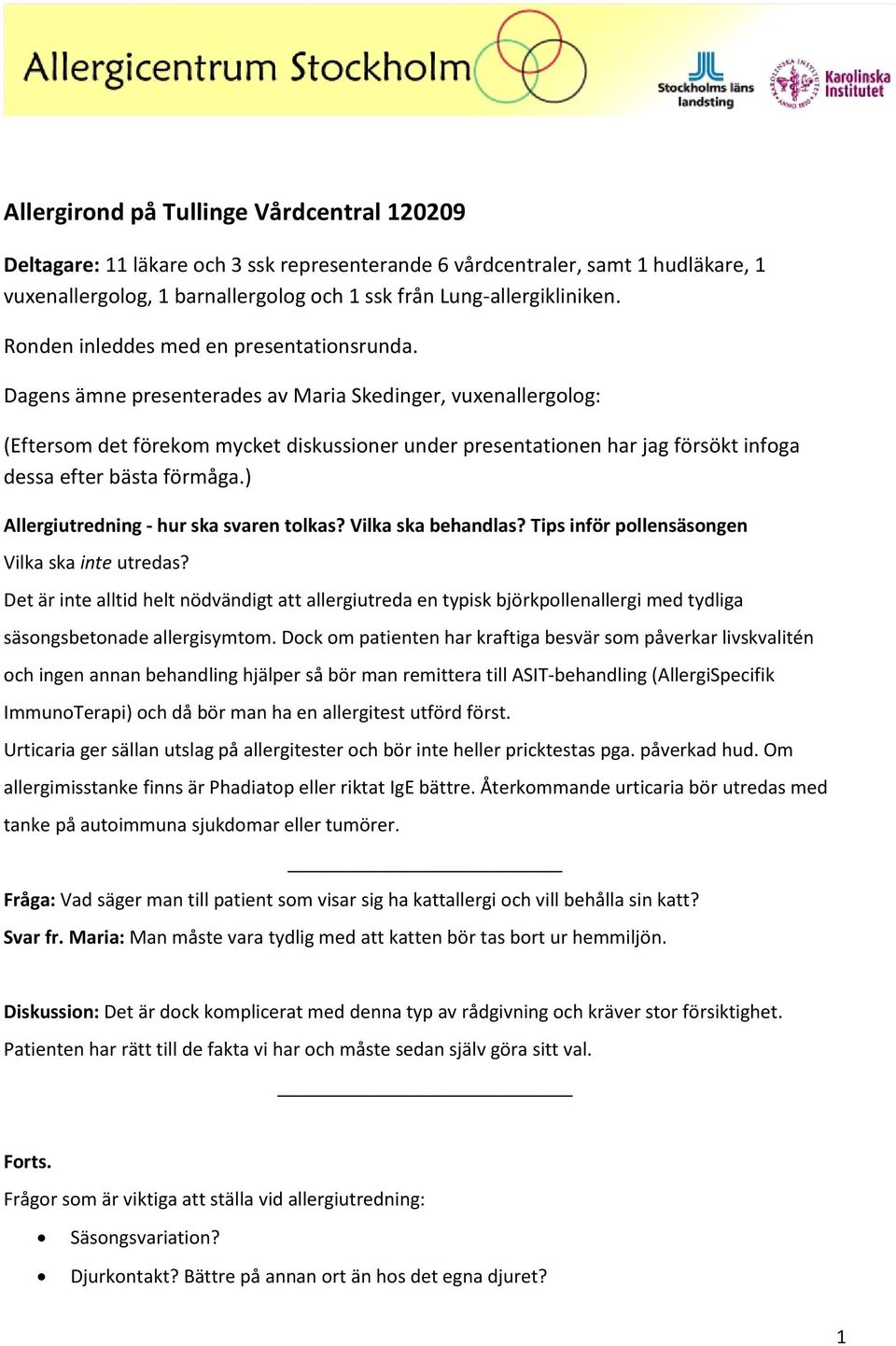 Dagens ämne presenterades av Maria Skedinger, vuxenallergolog: (Eftersom det förekom mycket diskussioner under presentationen har jag försökt infoga dessa efter bästa förmåga.