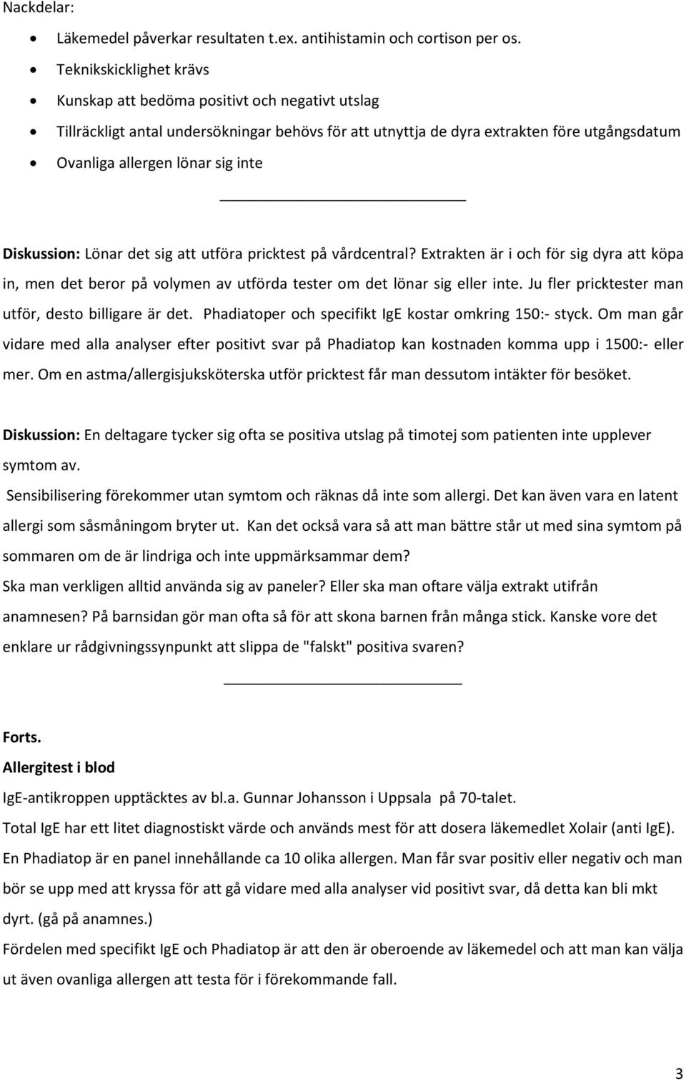 _ Diskussion: Lönar det sig att utföra pricktest på vårdcentral? Extrakten är i och för sig dyra att köpa in, men det beror på volymen av utförda tester om det lönar sig eller inte.