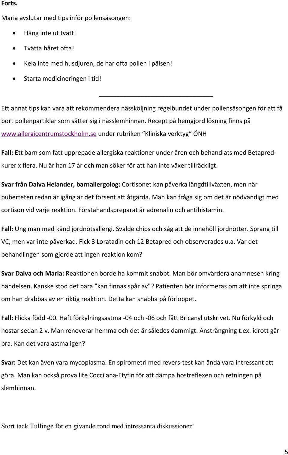 allergicentrumstockholm.se under rubriken Kliniska verktyg ÖNH Fall: Ett barn som fått upprepade allergiska reaktioner under åren och behandlats med Betapredkurer x flera.