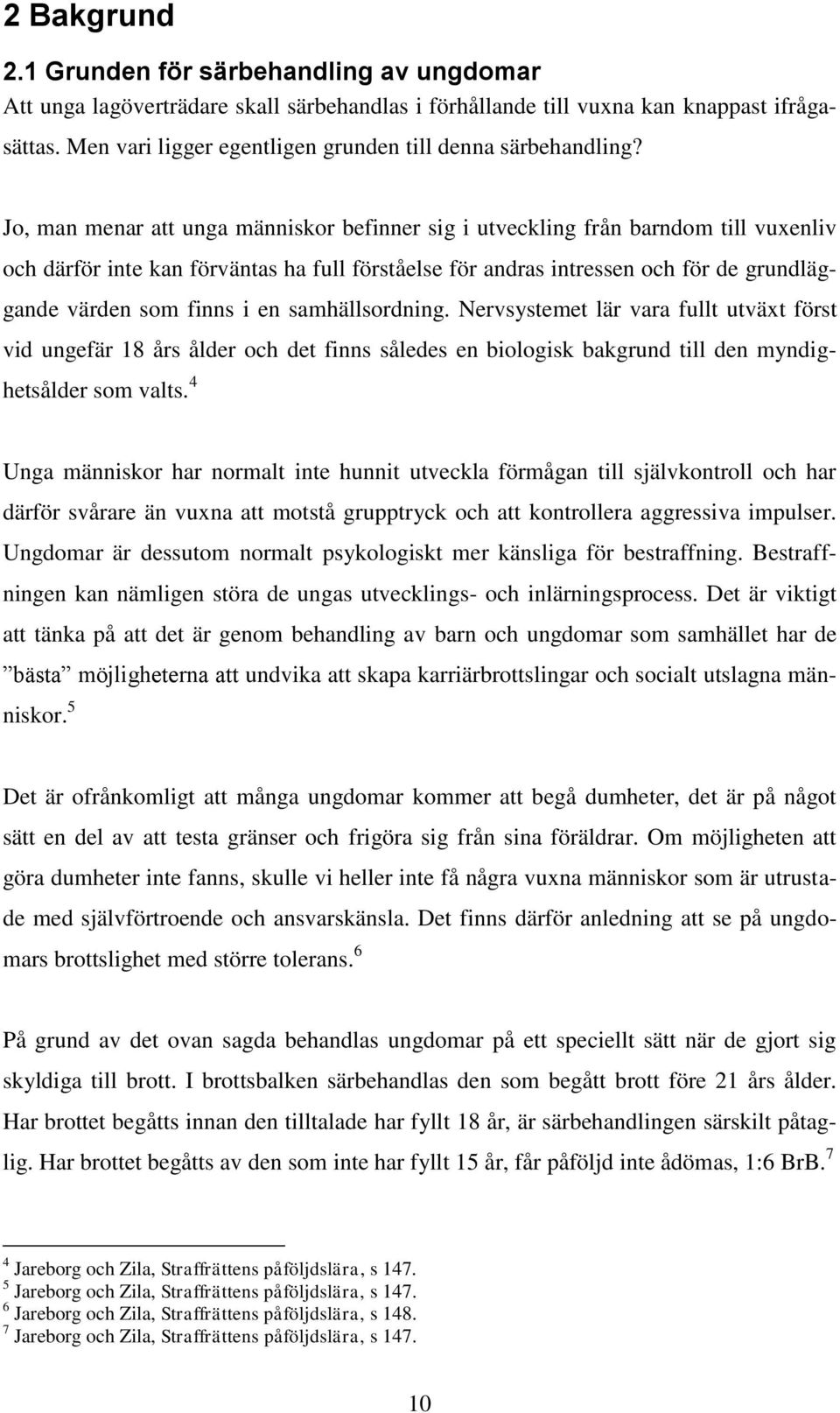 Jo, man menar att unga människor befinner sig i utveckling från barndom till vuxenliv och därför inte kan förväntas ha full förståelse för andras intressen och för de grundläggande värden som finns i