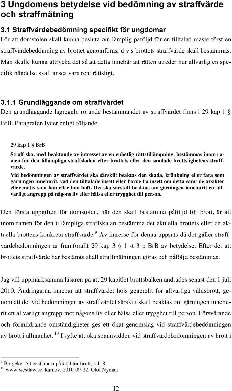 straffvärde skall bestämmas. Man skulle kunna uttrycka det så att detta innebär att rätten utreder hur allvarlig en specifik händelse skall anses vara rent rättsligt. 3.1.