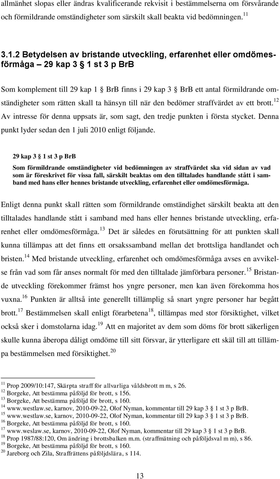 skall ta hänsyn till när den bedömer straffvärdet av ett brott. 12 Av intresse för denna uppsats är, som sagt, den tredje punkten i första stycket.