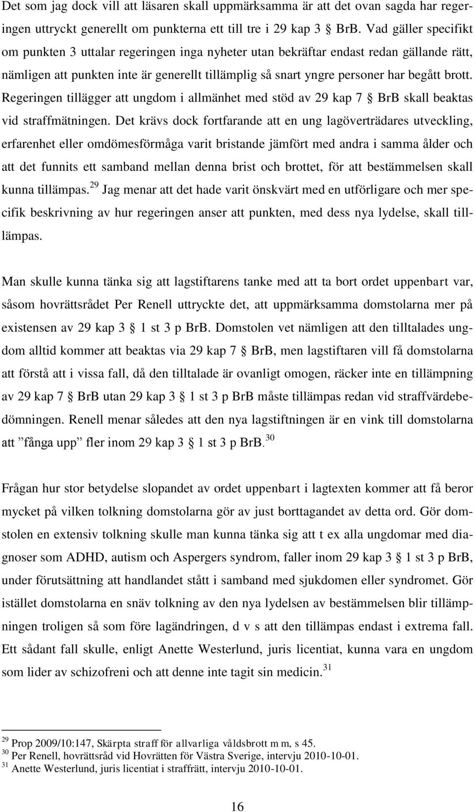 Regeringen tillägger att ungdom i allmänhet med stöd av 29 kap 7 BrB skall beaktas vid straffmätningen.