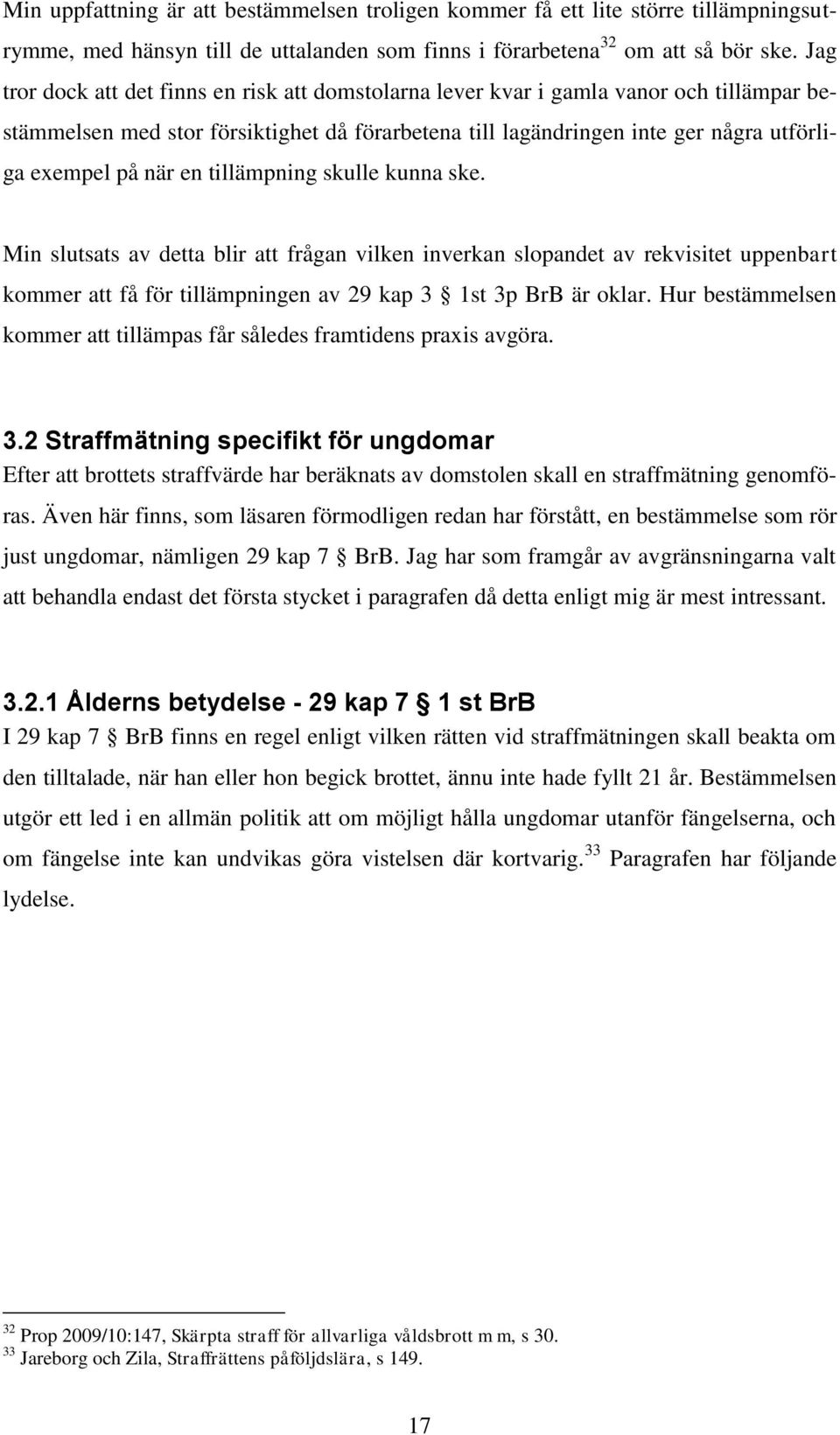 en tillämpning skulle kunna ske. Min slutsats av detta blir att frågan vilken inverkan slopandet av rekvisitet uppenbart kommer att få för tillämpningen av 29 kap 3 1st 3p BrB är oklar.