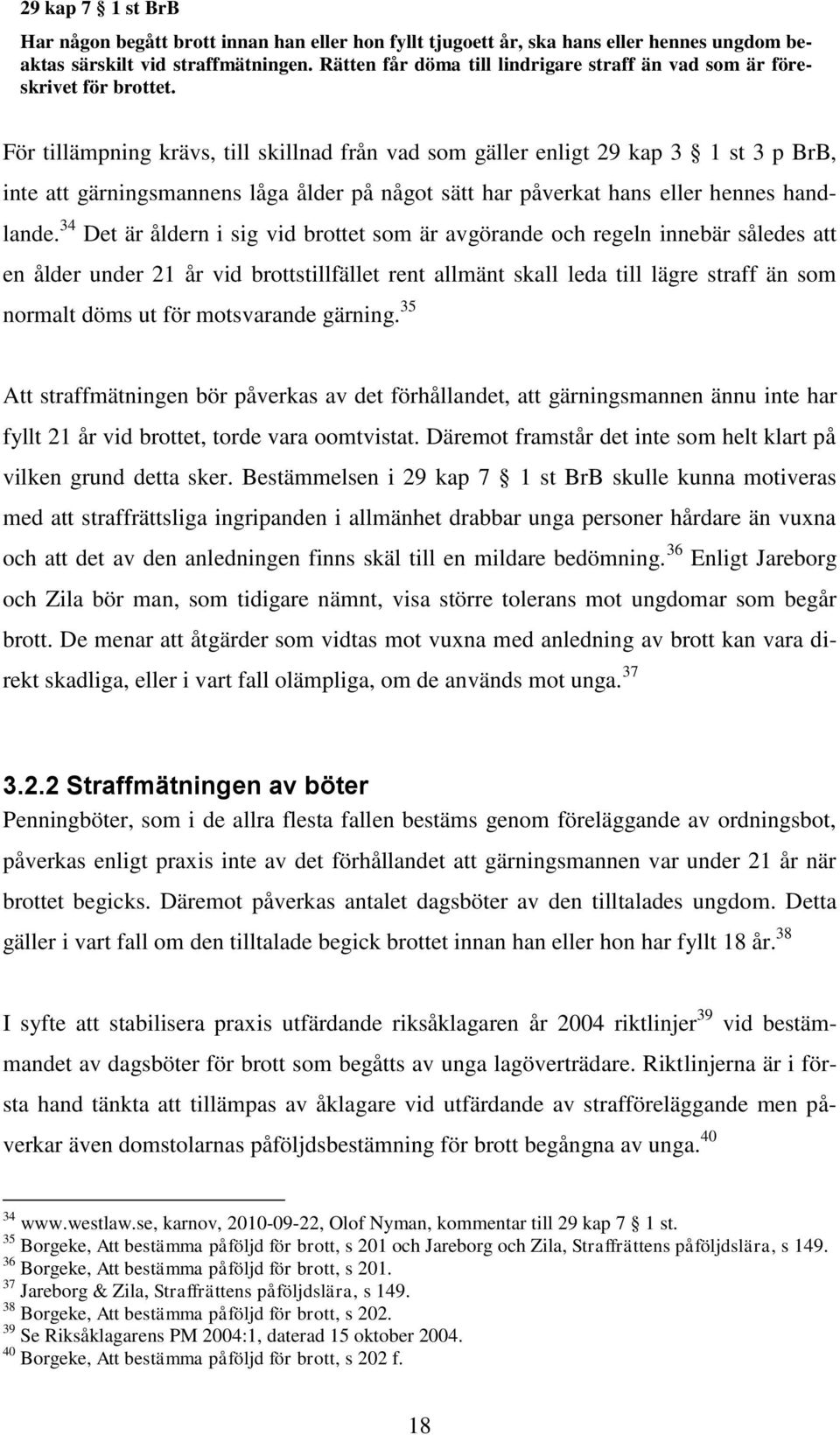 För tillämpning krävs, till skillnad från vad som gäller enligt 29 kap 3 1 st 3 p BrB, inte att gärningsmannens låga ålder på något sätt har påverkat hans eller hennes handlande.