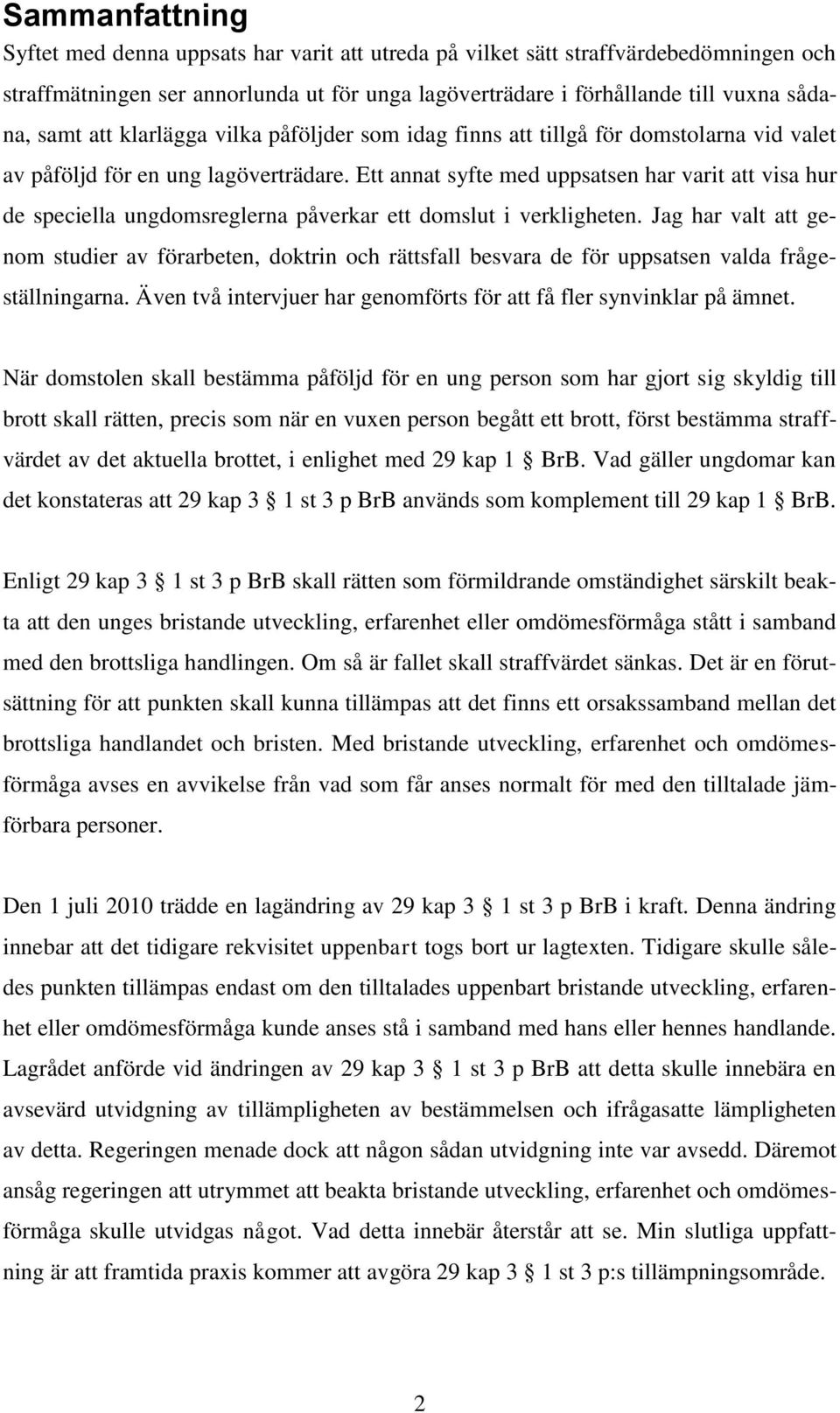 Ett annat syfte med uppsatsen har varit att visa hur de speciella ungdomsreglerna påverkar ett domslut i verkligheten.