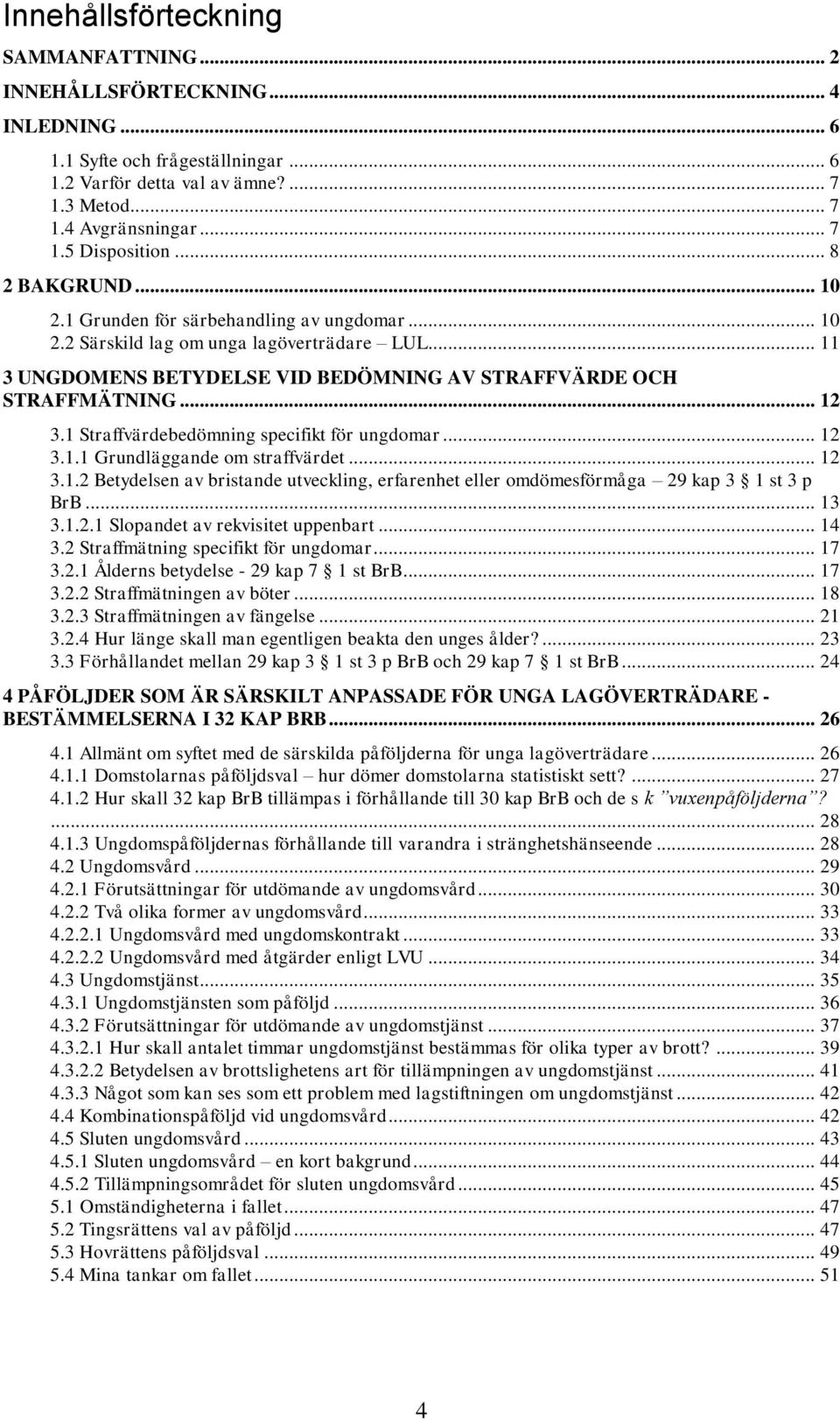 1 Straffvärdebedömning specifikt för ungdomar... 12 3.1.1 Grundläggande om straffvärdet... 12 3.1.2 Betydelsen av bristande utveckling, erfarenhet eller omdömesförmåga 29 kap 3 1 st 3 p BrB... 13 3.1.2.1 Slopandet av rekvisitet uppenbart.