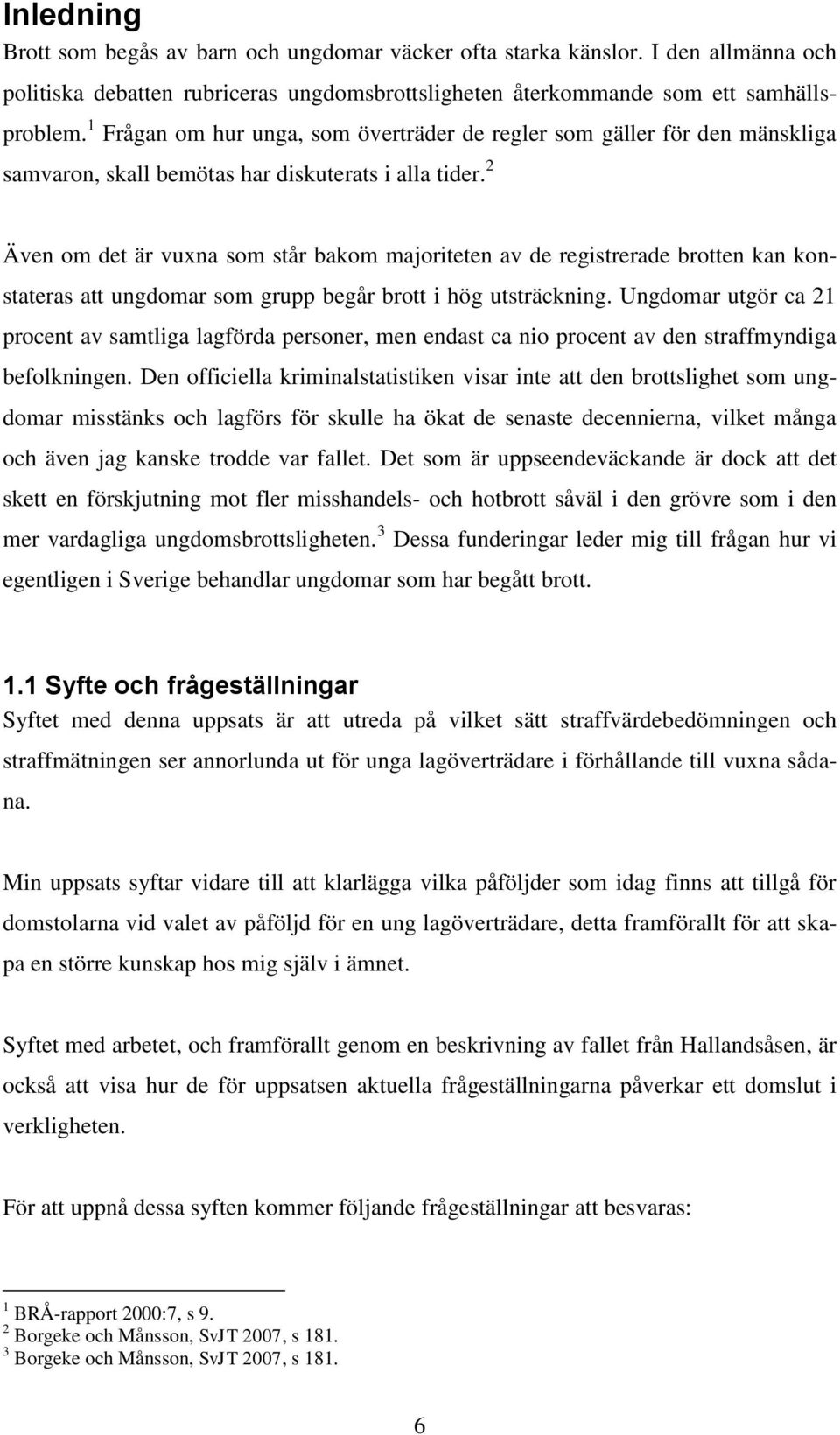 2 Även om det är vuxna som står bakom majoriteten av de registrerade brotten kan konstateras att ungdomar som grupp begår brott i hög utsträckning.