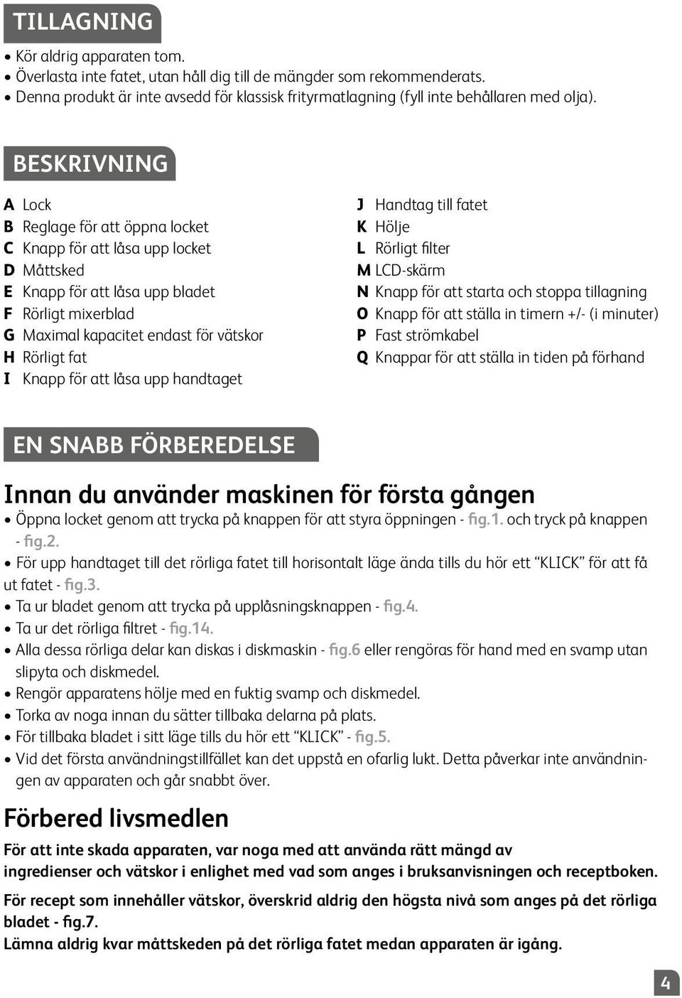 Knapp för att låsa upp handtaget J Handtag till fatet K Hölje L Rörligt filter M LCD-skärm N Knapp för att starta och stoppa tillagning O Knapp för att ställa in timern +/- (i minuter) P Fast