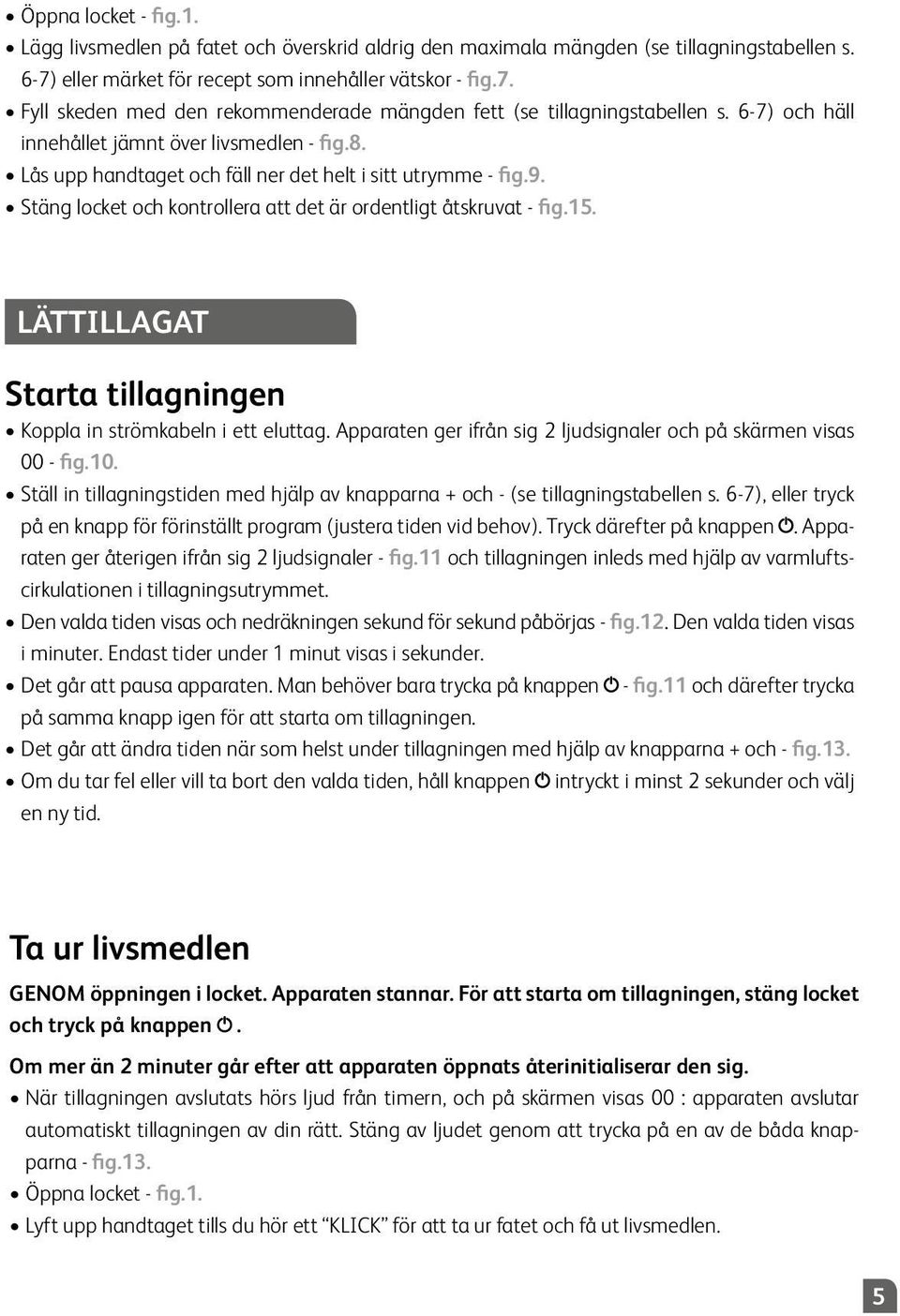 Lättillagat Starta tillagningen Koppla in strömkabeln i ett eluttag. Apparaten ger ifrån sig 2 ljudsignaler och på skärmen visas 00 - fig.10.