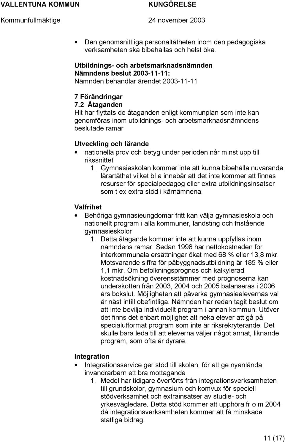 2 Åtaganden Hit har flyttats de åtaganden enligt kommunplan som inte kan genomföras inom utbildnings- och arbetsmarknadsnämndens beslutade ramar Utveckling och lärande nationella prov och betyg under