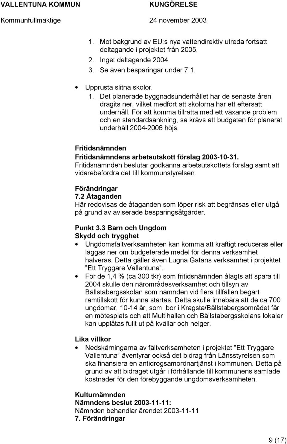 För att komma tillrätta med ett växande problem och en standardsänkning, så krävs att budgeten för planerat underhåll 2004-2006 höjs. Fritidsnämnden Fritidsnämndens arbetsutskott förslag 2003-10-31.