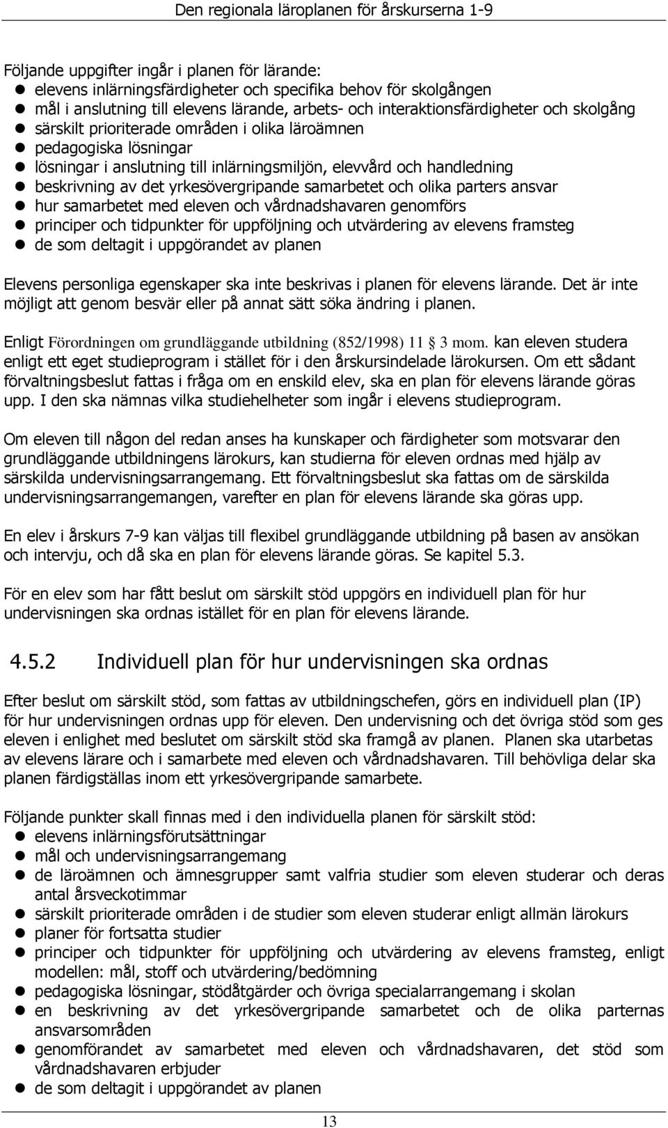 parters ansvar hur samarbetet med eleven och vårdnadshavaren genomförs principer och tidpunkter för uppföljning och utvärdering av elevens framsteg de som deltagit i uppgörandet av planen Elevens