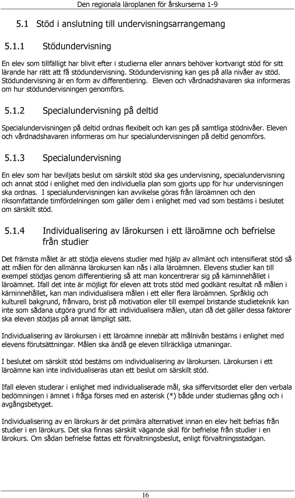 2 Specialundervisning på deltid Specialundervisningen på deltid ordnas flexibelt och kan ges på samtliga stödnivåer.