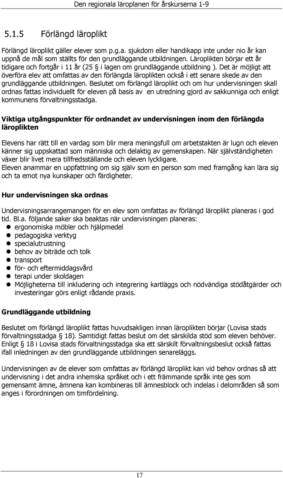 Det är möjligt att överföra elev att omfattas av den förlängda läroplikten också i ett senare skede av den grundläggande utbildningen.