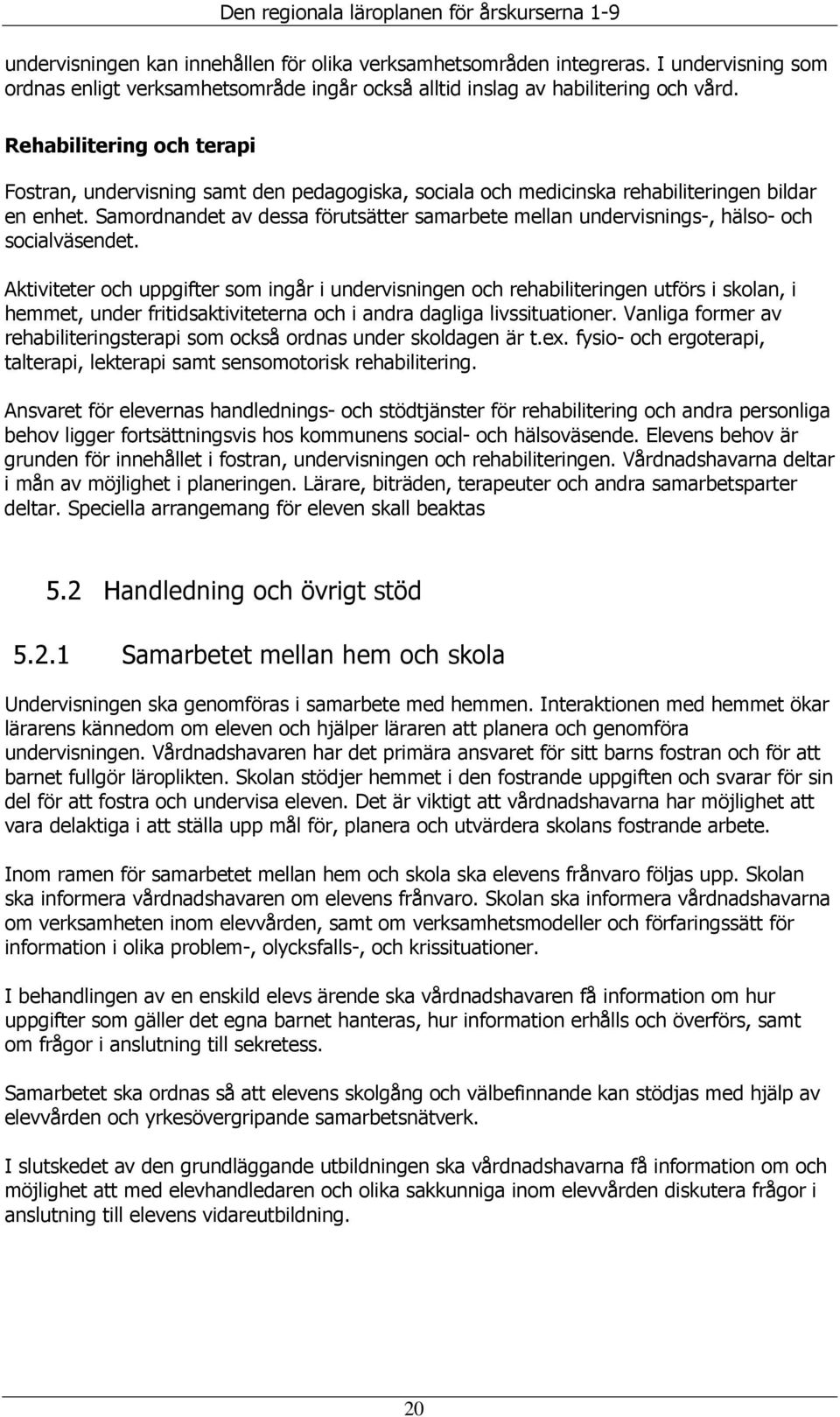 Samordnandet av dessa förutsätter samarbete mellan undervisnings-, hälso- och socialväsendet.