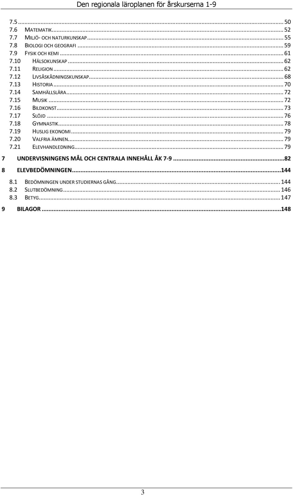 .. 76 7.18 GYMNASTIK... 78 7.19 HUSLIG EKONOMI... 79 7.20 VALFRIA ÄMNEN... 79 7.21 ELEVHANDLEDNING.