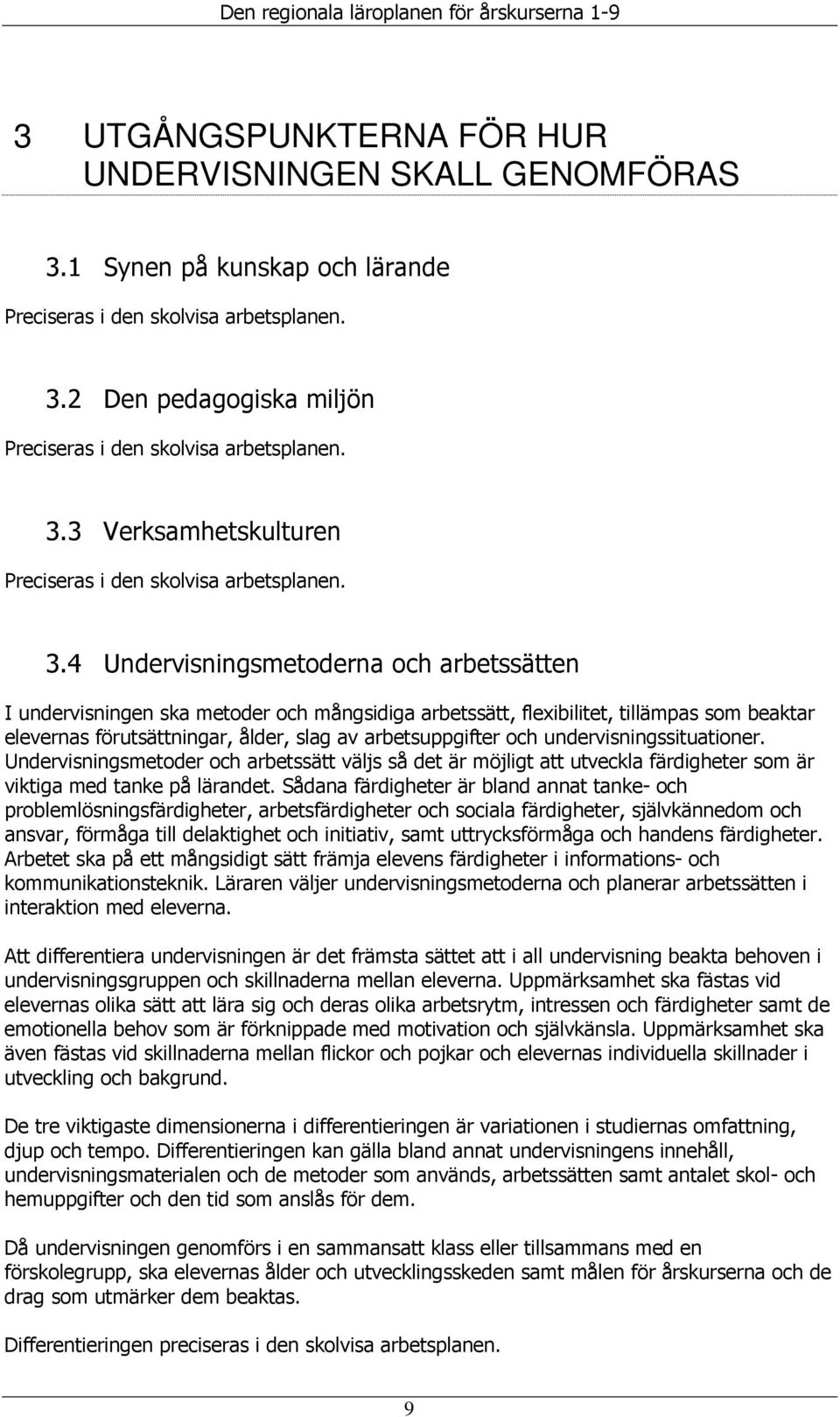 4 Undervisningsmetoderna och arbetssätten I undervisningen ska metoder och mångsidiga arbetssätt, flexibilitet, tillämpas som beaktar elevernas förutsättningar, ålder, slag av arbetsuppgifter och