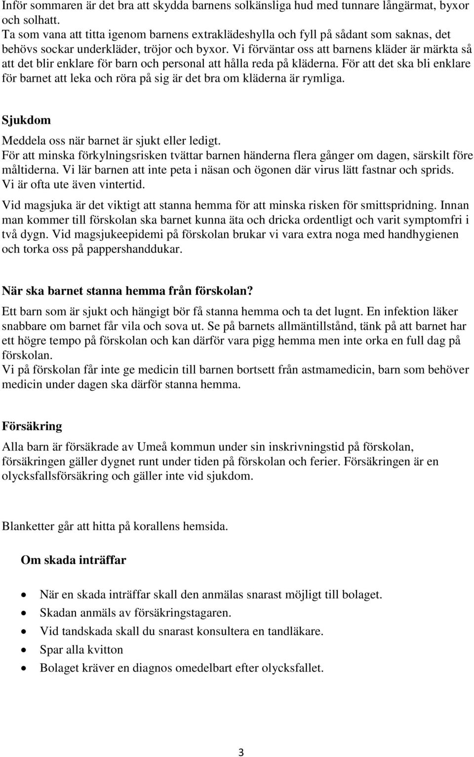 Vi förväntar oss att barnens kläder är märkta så att det blir enklare för barn och personal att hålla reda på kläderna.