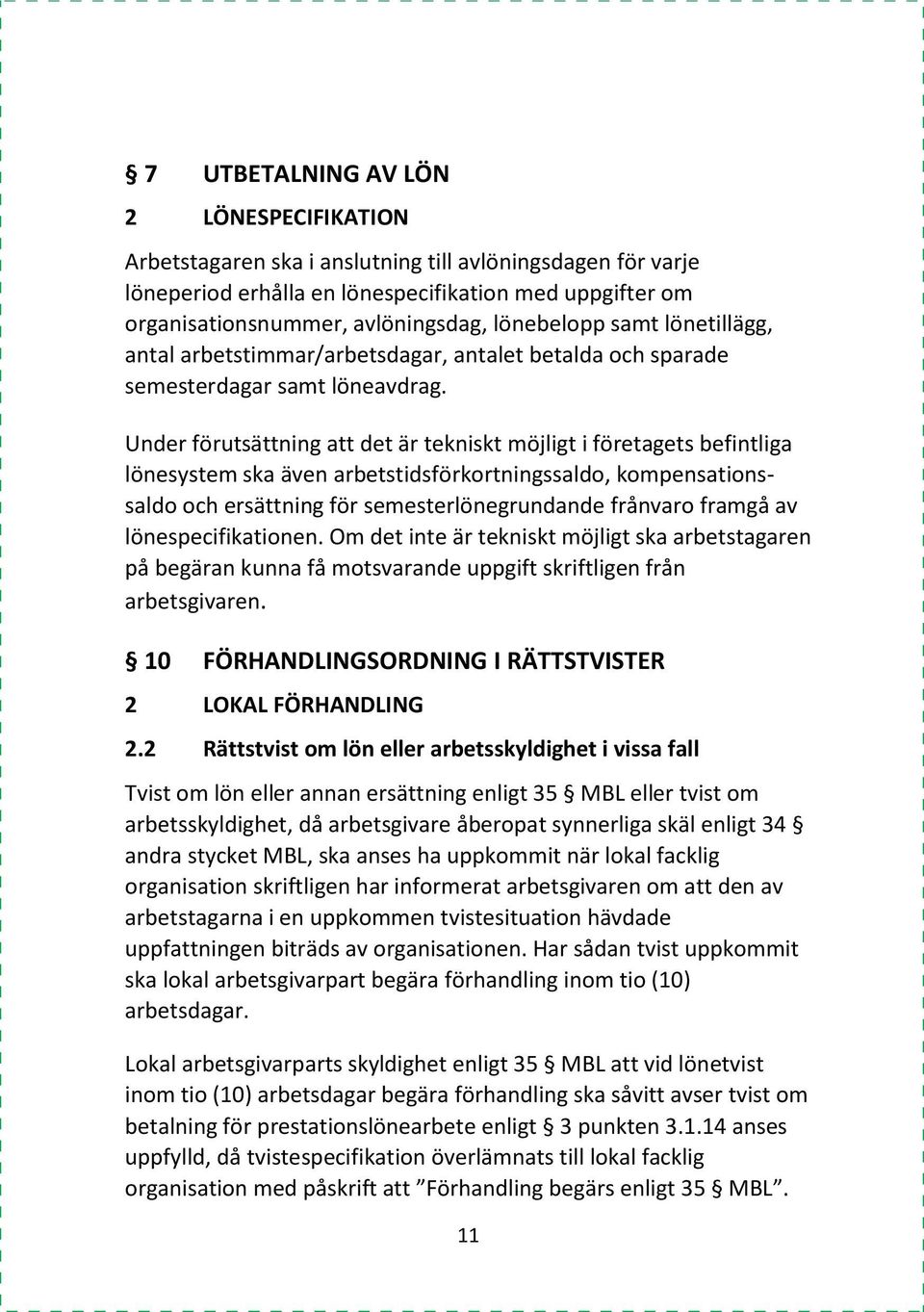 Under förutsättning att det är tekniskt möjligt i företagets befintliga lönesystem ska även arbetstidsförkortningssaldo, kompensationssaldo och ersättning för semesterlönegrundande frånvaro framgå av