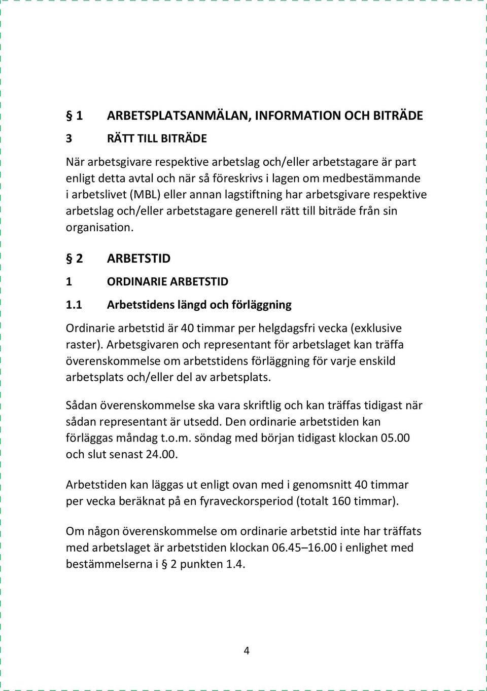 2 ARBETSTID 1 ORDINARIE ARBETSTID 1.1 Arbetstidens längd och förläggning Ordinarie arbetstid är 40 timmar per helgdagsfri vecka (exklusive raster).