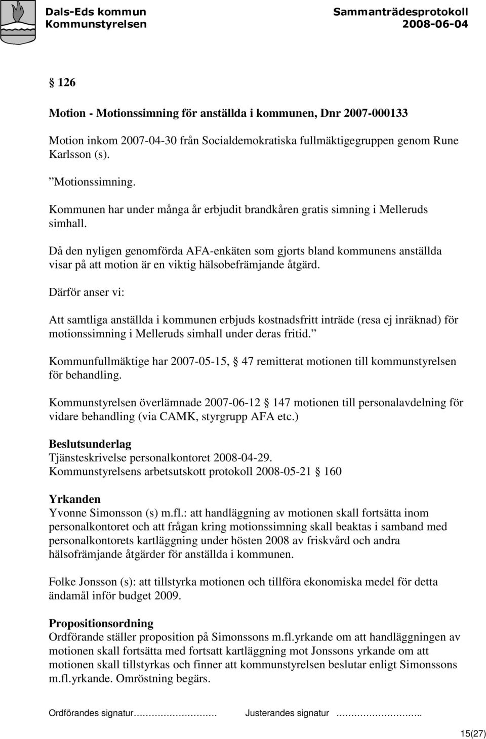 Därför anser vi: Att samtliga anställda i kommunen erbjuds kostnadsfritt inträde (resa ej inräknad) för motionssimning i Melleruds simhall under deras fritid.