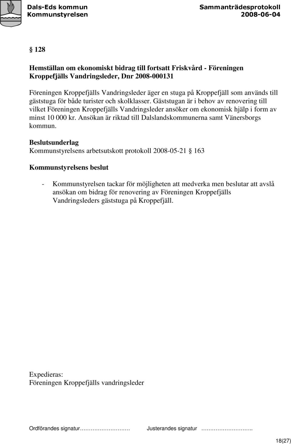 Gäststugan är i behov av renovering till vilket Föreningen Kroppefjälls Vandringsleder ansöker om ekonomisk hjälp i form av minst 10 000 kr.