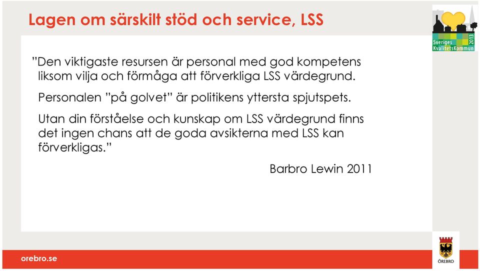 Personalen på golvet är politikens yttersta spjutspets.