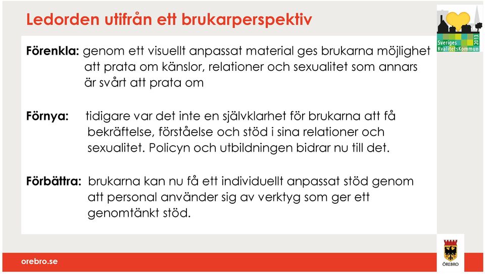 brukarna att få bekräftelse, förståelse och stöd i sina relationer och sexualitet.