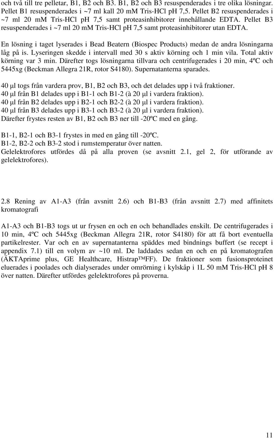 En lösning i taget lyserades i Bead Beatern (Biospec Products) medan de andra lösningarna låg på is. Lyseringen skedde i intervall med 30 s aktiv körning och 1 min vila. Total aktiv körning var 3 min.