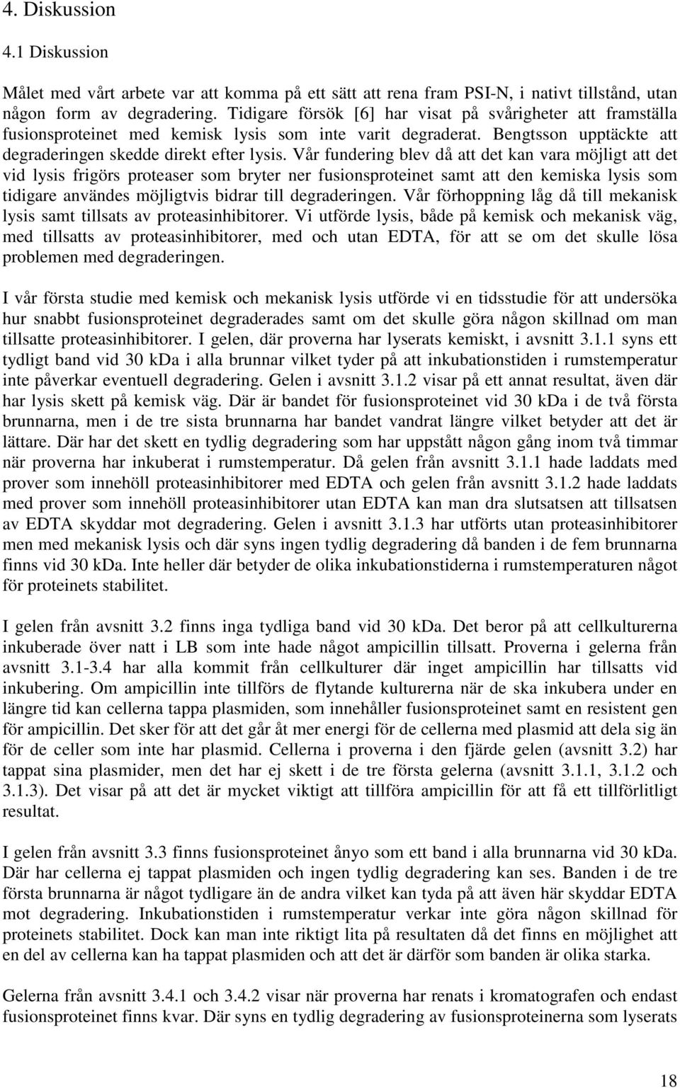 Vår fundering blev då att det kan vara möjligt att det vid lysis frigörs proteaser som bryter ner fusionsproteinet samt att den kemiska lysis som tidigare användes möjligtvis bidrar till