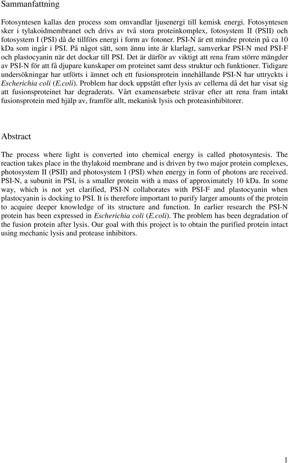 PSI-N är ett mindre protein på ca 10 kda som ingår i PSI. På något sätt, som ännu inte är klarlagt, samverkar PSI-N med PSI-F och plastocyanin när det dockar till PSI.