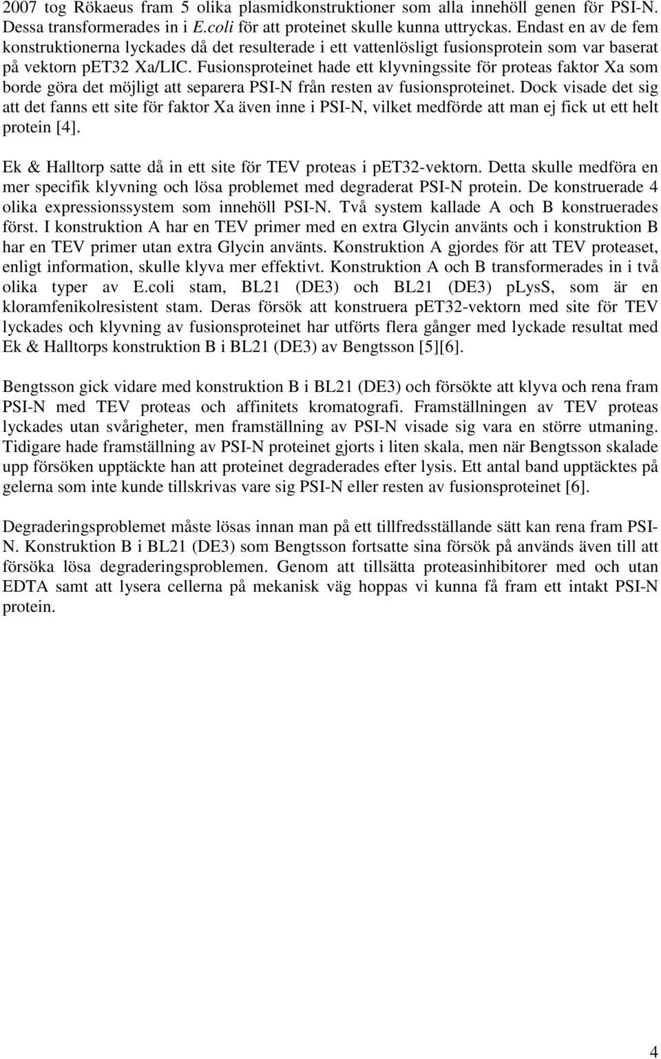 Fusionsproteinet hade ett klyvningssite för proteas faktor Xa som borde göra det möjligt att separera PSI-N från resten av fusionsproteinet.