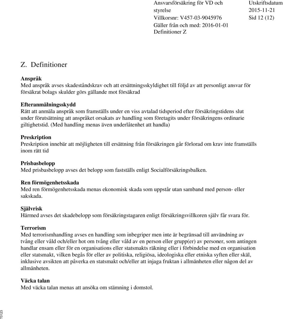 Rätt att anmäla anspråk som framställs under en viss avtalad tidsperiod efter försäkringstidens slut under förutsättning att anspråket orsakats av handling som företagits under försäkringens