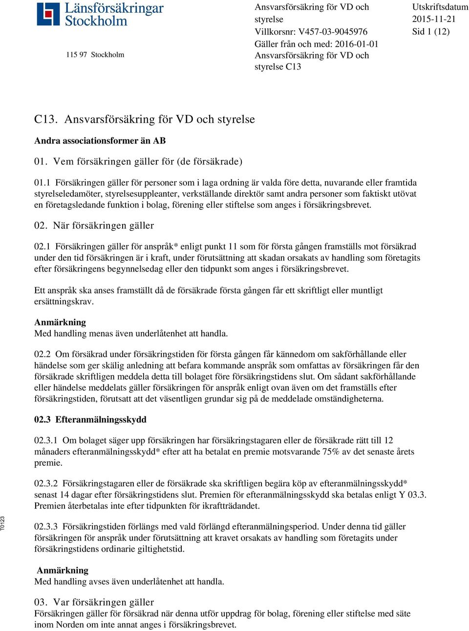 företagsledande funktion i bolag, förening eller stiftelse som anges i försäkringsbrevet. 02. När försäkringen gäller 02.