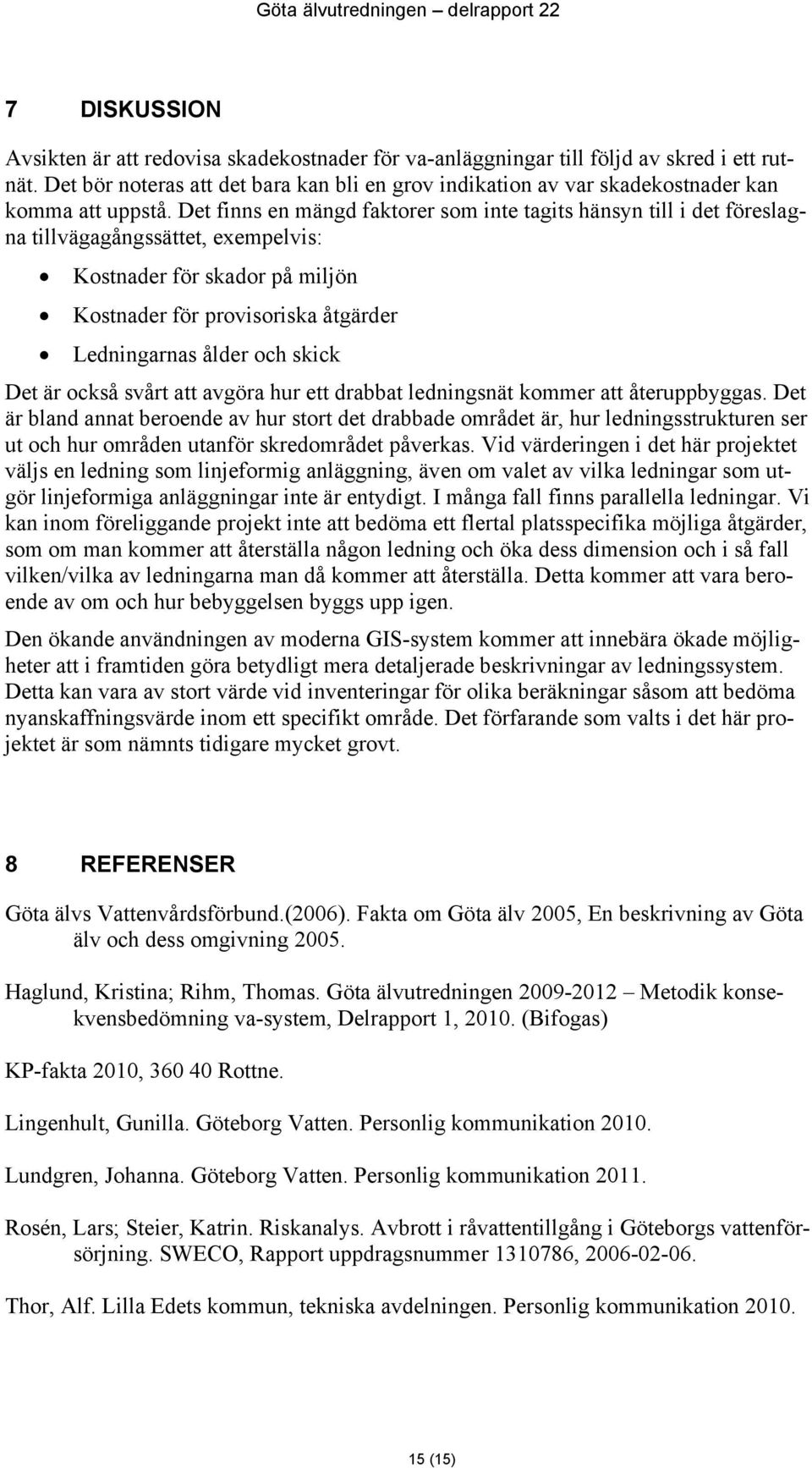 Det finns en mängd faktorer som inte tagits hänsyn till i det föreslagna tillvägagångssättet, exempelvis: Kostnader för skador på miljön Kostnader för provisoriska åtgärder Ledningarnas ålder och